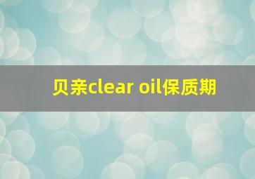 贝亲clear oil保质期